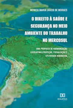 O Direito à Saúde e Segurança no Meio Ambiente do Trabalho no Mercosul (eBook, ePUB) - Moraes, Monica Maria Lauzid de