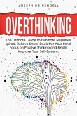 Overthinking: The Ultimate Guide to Eliminate Negative Spirals. Relieve Stress, Declutter Your Mind, Focus on Positive Thinking and Finally Improve Your Self-Esteem. (eBook, ePUB)