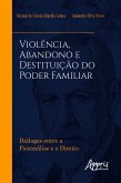Violência, Abandono e Destituição do Poder Familiar: Diálogos entre a Psicanálise e o Direito (eBook, ePUB)