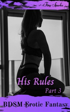 His Rules Part 3 (BDSM Erotic Fantasy, #3) (eBook, ePUB) - Sparks, Tiny