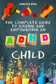 The Complete Guide to Raise an ADHD Child (Understanding and Managining ADHD) (eBook, ePUB)