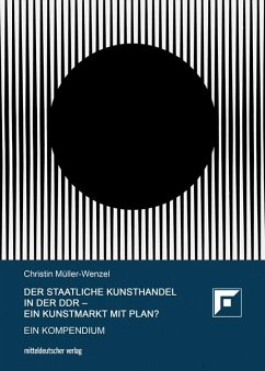 Der Staatliche Kunsthandel in der DDR - ein Kunstmarkt mit Plan? - Müller-Wenzel, Christin
