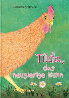 Tilda, das neugierige Huhn - Arztmann, Elisabeth