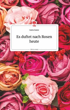 Es duftet nach Rosen heute. Life is a Story - story.one - Kutter, Catrin