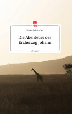 Die Abenteuer des Erzherzog Johann. Life is a Story - story.one - Steinbrecher, Kerstin