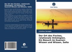 Der Ort des Fisches, relationale Ontologien. Ein Besuch im Guaraní-Wissen und Wissen, Salta - Serapio, Cristina