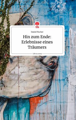 Hin zum Ende: Erlebnisse eines Träumers. Life is a Story - story.one - Fischer, Daniel