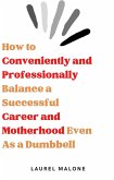 How to Conveniently and Professionally Balance a Successful Career and Motherhood Even As a Dumbbell (eBook, ePUB)