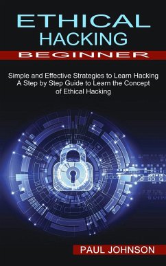 Cover Ethical Hacking Beginner: A Step by Step Guide to Learn the Concept of Ethical Hacking (Simple and Effective Strategies to Learn Hacking)