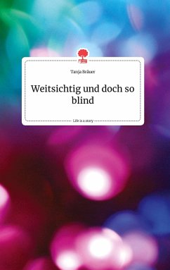 Weitsichtig und doch so blind. Life is a Story - story.one - Bräuer, Tanja