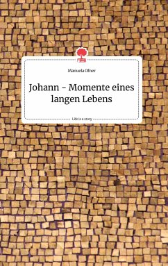 Johann - Momente eines langen Lebens. Life is a Story - story.one - Ofner, Manuela