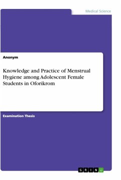 Knowledge and Practice of Menstrual Hygiene among Adolescent Female Students in Oforikrom - Anonym