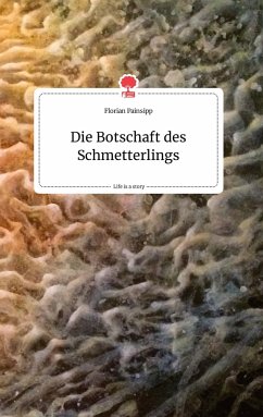 Die Botschaft des Schmetterlings. Life is a Story - story.one - Painsipp, Florian