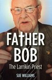 Father Bob: The Larrikin Priest (eBook, ePUB) Father Bob: The Larrikin Priest (eBook, ePUB)