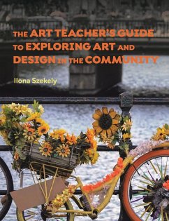 The Art Teacher's Guide to Exploring Art and Design in the Community (eBook, PDF) - Szekely, Ilona