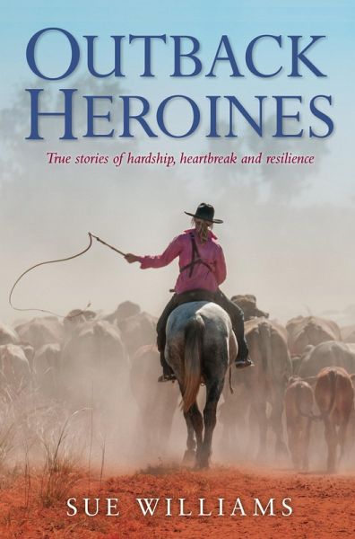 Outback Heroines: True stories of hardship, heartbreak and resilience (eBook, ePUB) Outback Heroines: True stories of hardship, heartbreak and resilience (eBook, ePUB)