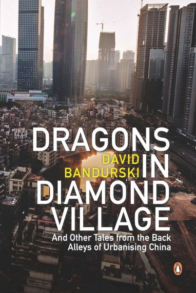 Dragons in Diamond Village And Other Tales from the Back Alleys of Urbanising China (eBook, ePUB) Dragons in Diamond Village And Other Tales from the Back Alleys of Urbanising China (eBook, ePUB)