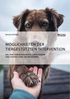 Möglichkeiten der tiergestützten Intervention. Wie Tiere verhaltensauffälligen Kindern und Jugendlichen helfen können (eBook, ePUB) - Peters, Nicole