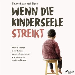 Wenn die Kinderseele streikt: Warum immer mehr Kinder psychisch erkranken und wie wir sie schützen können (MP3-Download) - Elpers, Michael