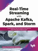 Real-Time Streaming with Apache Kafka, Spark, and Storm: Create Platforms That Can Quickly Crunch Data and Deliver Real-Time Analytics to Users (English Edition) (eBook, ePUB)