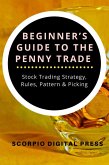 Beginner's Guide to the Penny Trade Stock Trading Strategy, Rules, Pattern & Picking (eBook, ePUB) Beginner's Guide to the Penny Trade Stock Trading Strategy, Rules, Pattern & Picking (eBook, ePUB)