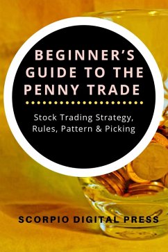 Beginner's Guide to the Penny Trade Stock Trading Strategy, Rules, Pattern & Picking (eBook, ePUB) - Press, Scorpio Digital