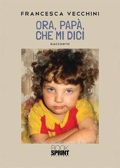 Ora, papà, che mi dici (eBook, ePUB) - Vecchini, Francesca