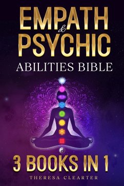 Empath and Psychic Abilities Bible   3 BOOKS IN 1: Unlocking Your Inner Potential & Managing Your Psychic Gifts Through Intuition, Clairvoyance and Meditation (Psychic, Empath and Meditation Connecting Guides) (eBook, ePUB) - Clearter, Theresa