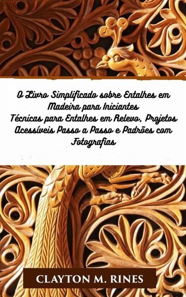 O Livro Simplificado sobre Entalhes em Madeira para Iniciantes (eBook, ePUB)