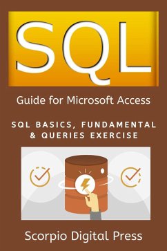 SQL Guide for Microsoft Access: SQL Basics, Fundamental & Queries Exercise (eBook, ePUB) - Press, Scorpio Digital