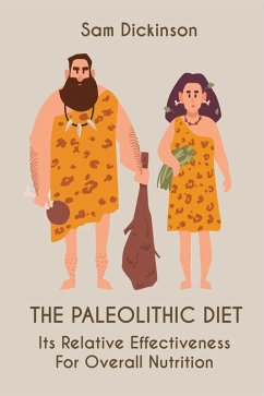 The Paleolithic Diet Its Relative Effectiveness For Overall Nutrition (eBook, ePUB) - Dickinson, Sam