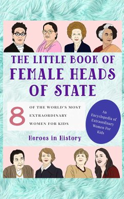 The Little Book of Female Heads of State (An Encyclopedia of World's Most Inspiring Women Book 1) (fixed-layout eBook, ePUB) - in History, Heroes