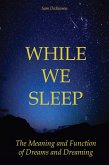 While we Sleep The Meaning and Function of Dreams and Dreaming (eBook, ePUB)