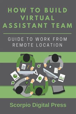 How to Build Virtual Assistant Team: Guide to Work from Remote Location (eBook, ePUB) - Press, Scorpio Digital