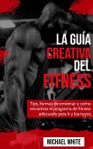 La Guía Creativa Del Fitness: Tips, formas de entrenar y como encontrar el programa de fitness adecuado para ti y los tuyos (eBook, ePUB) La Guía Creativa Del Fitness: Tips, formas de entrenar y como encontrar el programa de fitness adecuado para ti y los tuyos (eBook, ePUB)