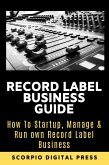 Record Label Business Guide: How To Startup, Manage & Run own Record Label Business (eBook, ePUB)
