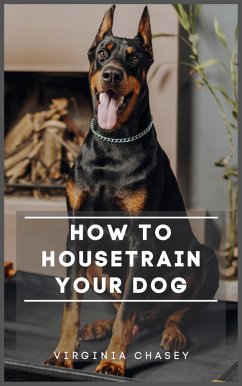 How To Housetrain Your Dog (eBook, ePUB) - Chasey, Virginia