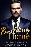 Building Home (Boston Billionaires Series, #4) (eBook, ePUB) Building Home (Boston Billionaires Series, #4) (eBook, ePUB)