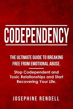 Codependency: The Ultimate Guide to Breaking Free from Emotional Abuse. Stop Codependent and Toxic Relationships and Start Recovering Your Life. (eBook, ePUB) - Rendell, Josephine
