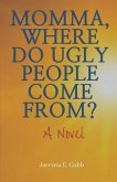 Momma, Where Do Ugly People Come From? (eBook, ePUB)
