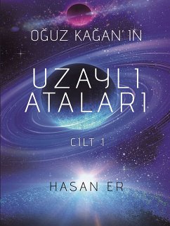 OĞUZ KAĞAN'IN UZAYLI ATALARI - Cilt 1 (eBook, ePUB) - Er, Hasan