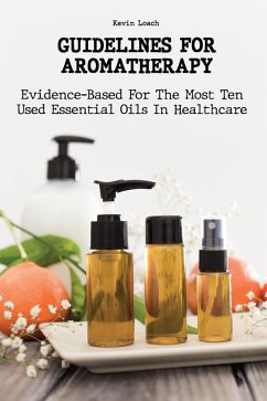 Guidelines for Aromatherapy Evidence-Based For The Most Ten Used Essential Oils In Healthcare (eBook, ePUB) - Loach, Kevin