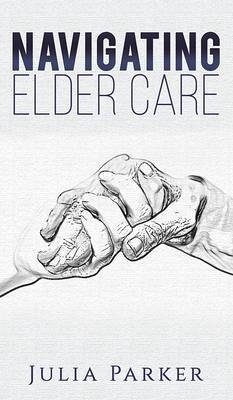 Navigating Elder Care - Parker, Julia