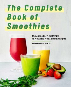 The Complete Book of Smoothies: 115 Healthy Recipes to Nourish, Heal, and Energize - Mathis, Andrea