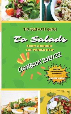 THE COMPLETE GUIDE TO SALADS FROM AROUND THE WORLD NEW COOKBOOK 2021/22 - Morini, Morgan