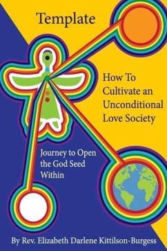 Template How to Cultivate an Unconditional Love Society: Journey to Open the God Seed Within - Kittilson-Burgess, Elizabeth Darlene