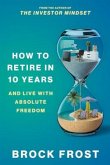 How to Retire in 10 Years: & Live with Absolute Freedom