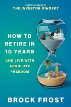 How to Retire in 10 Years: & Live with Absolute Freedom - Frost, Brock