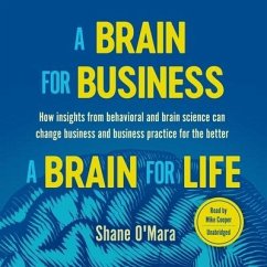 A Brain for Business-A Brain for Life: How Insights from Behavioral and Brain Science Can Change Business and Business Practice for the Better - O'Mara, Shane