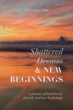 Shattered Dreams, New Beginnings - Live Life Now